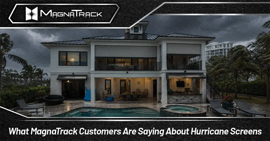 What MagnaTrack Customers Are Saying About Hurricane Screens